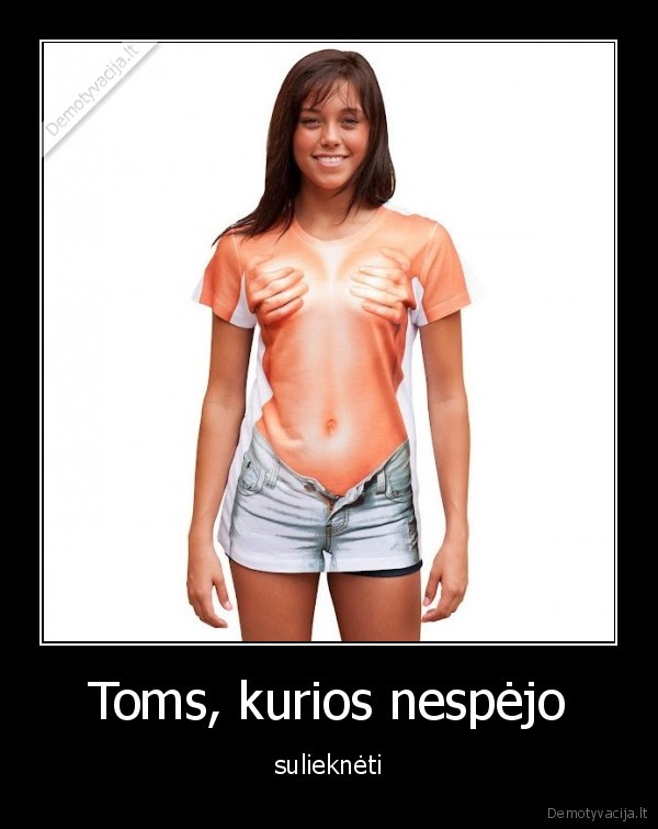 Toms, kurios nespėjo - sulieknėti. 