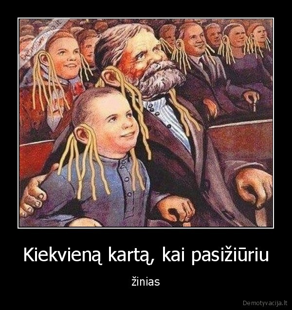 Kiekvieną kartą, kai pasižiūriu - žinias. 