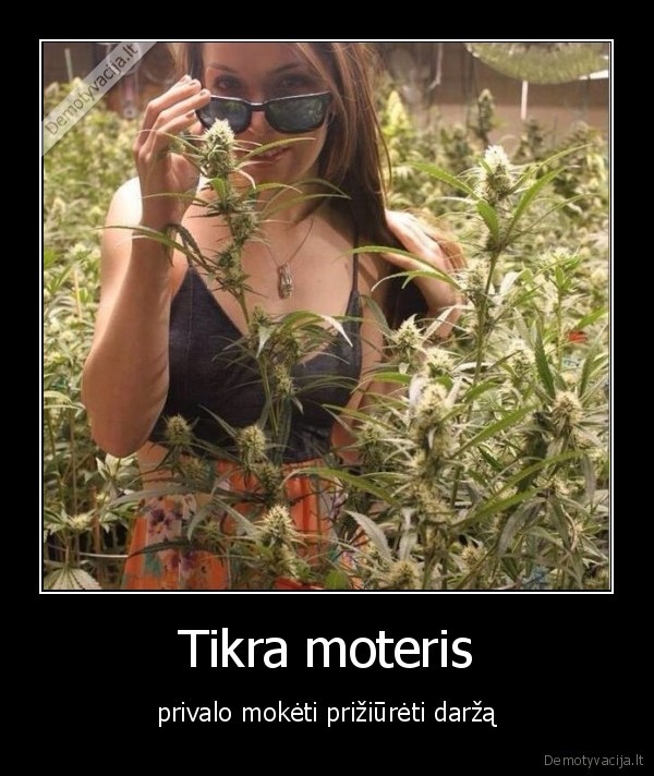 Tikra moteris - privalo mokėti prižiūrėti daržą. 