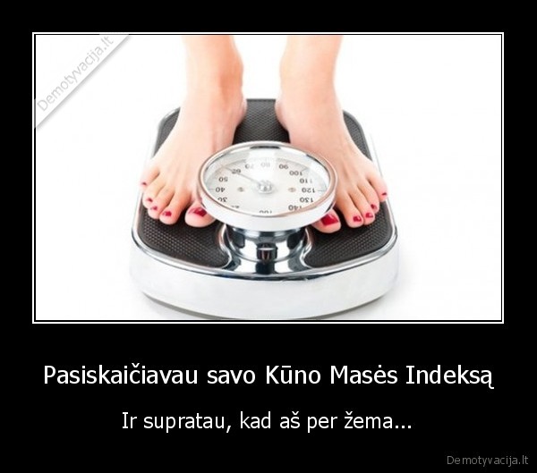 Pasiskaičiavau savo Kūno Masės Indeksą - Ir supratau, kad aš per žema.... 