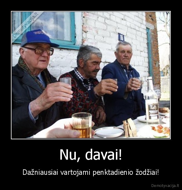 Nu, davai! - Dažniausiai vartojami penktadienio žodžiai!. 