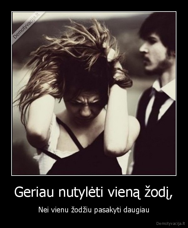 Geriau nutylėti vieną žodį, - Nei vienu žodžiu pasakyti daugiau. 