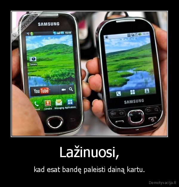 Lažinuosi, - kad esat bandę paleisti dainą kartu.