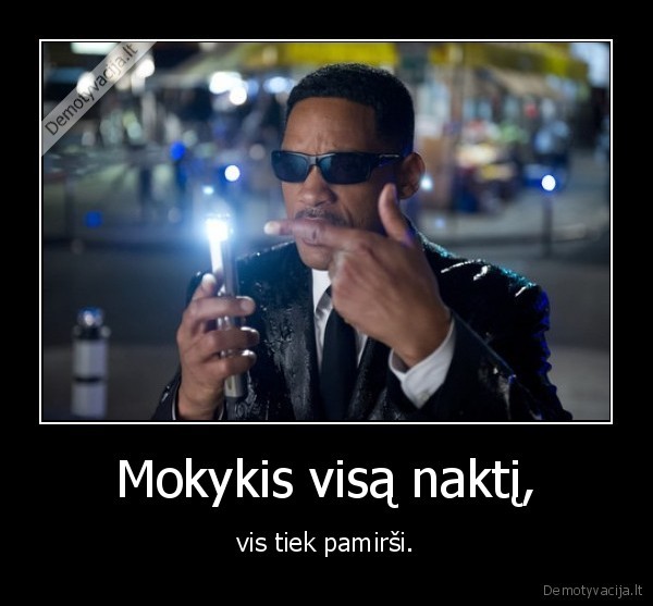 Mokykis visą naktį, - vis tiek pamirši.. 