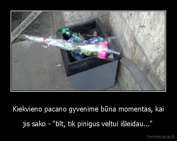 Kiekvieno pacano gyvenime būna momentas, kai - jis sako - 