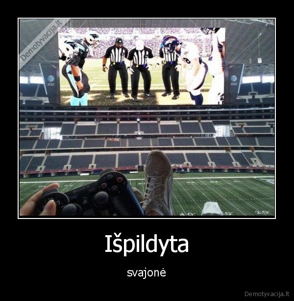 Išpildyta - svajonė. 