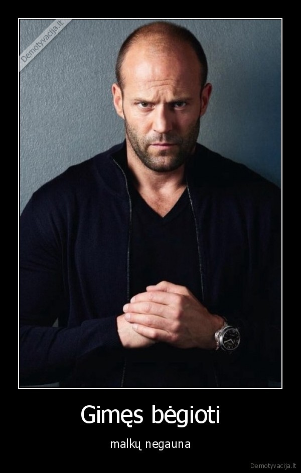 Gimęs bėgioti - malkų negauna. 