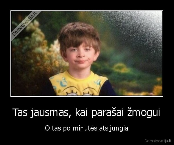 Tas jausmas, kai parašai žmogui - O tas po minutės atsijungia. 