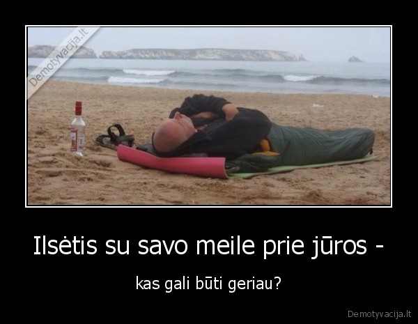 Ilsėtis su savo meile prie jūros - - kas gali būti geriau?. 