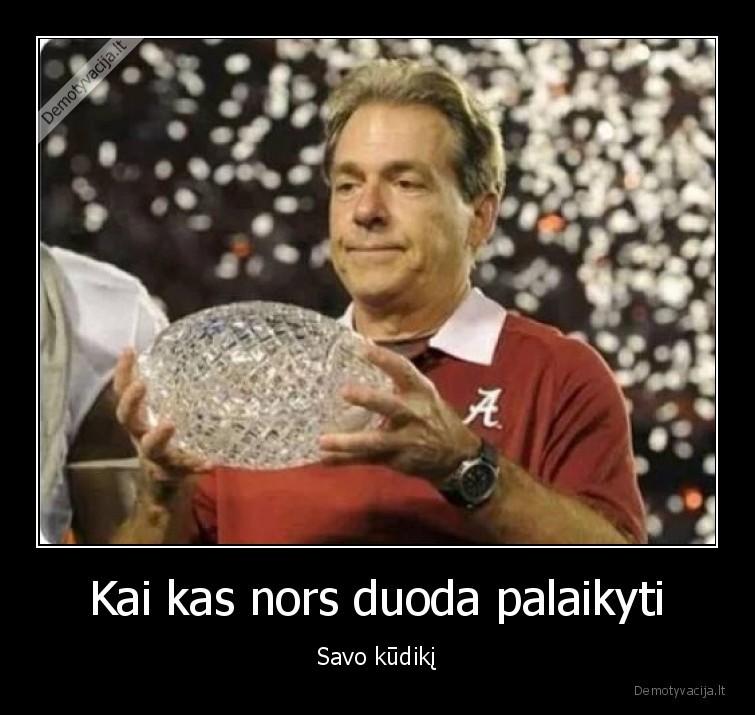 Kai kas nors duoda palaikyti - Savo kūdikį. 