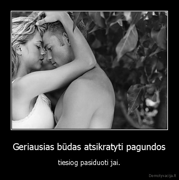 Geriausias būdas atsikratyti pagundos - tiesiog pasiduoti jai.. 