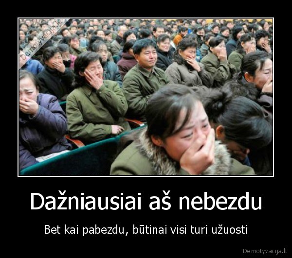 Dažniausiai aš nebezdu - Bet kai pabezdu, būtinai visi turi užuosti. 