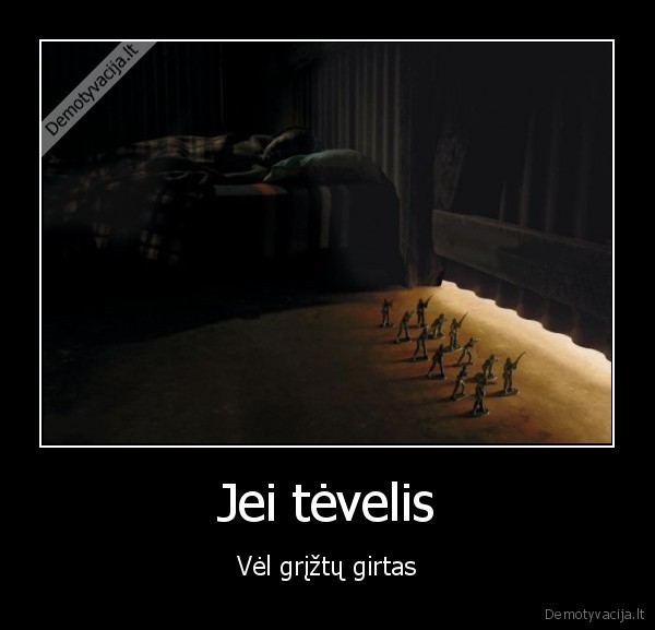 Jei tėvelis - Vėl grįžtų girtas. 