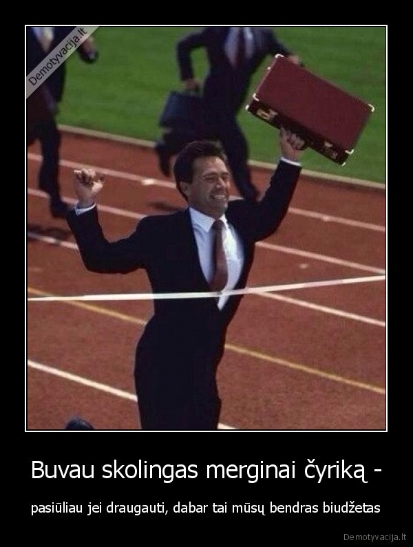 Buvau skolingas merginai čyriką - - pasiūliau jei draugauti, dabar tai mūsų bendras biudžetas. 