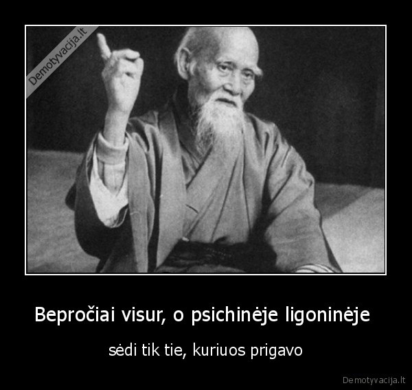 Bepročiai visur, o psichinėje ligoninėje  - sėdi tik tie, kuriuos prigavo. 