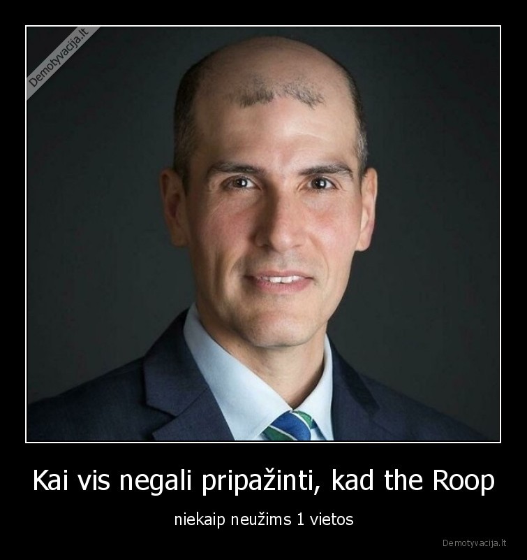 Kai vis negali pripažinti, kad the Roop - niekaip neužims 1 vietos. 