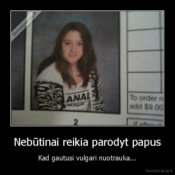 Nebūtinai reikia parodyt papus - Kad gautusi vulgari nuotrauka.... 