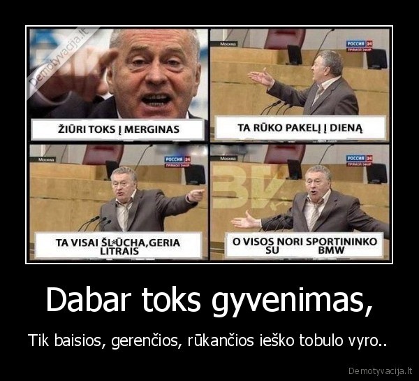 Dabar toks gyvenimas, - Tik baisios, gerenčios, rūkančios ieško tobulo vyro..