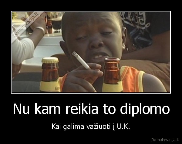 Nu kam reikia to diplomo - Kai galima važiuoti į U.K.. 