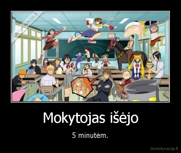 Mokytojas išėjo - 5 minutėm.. 