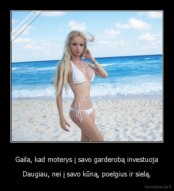 Gaila, kad moterys į savo garderobą investuoja - Daugiau, nei į savo kūną, poelgius ir sielą.. 