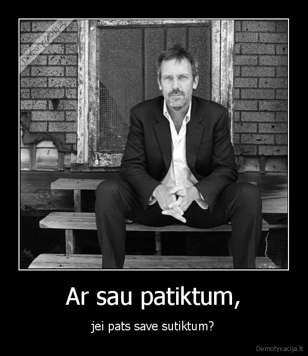 Ar sau patiktum, - jei pats save sutiktum?. 