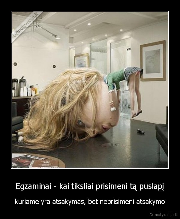 Egzaminai - kai tiksliai prisimeni tą puslapį - kuriame yra atsakymas, bet neprisimeni atsakymo. 