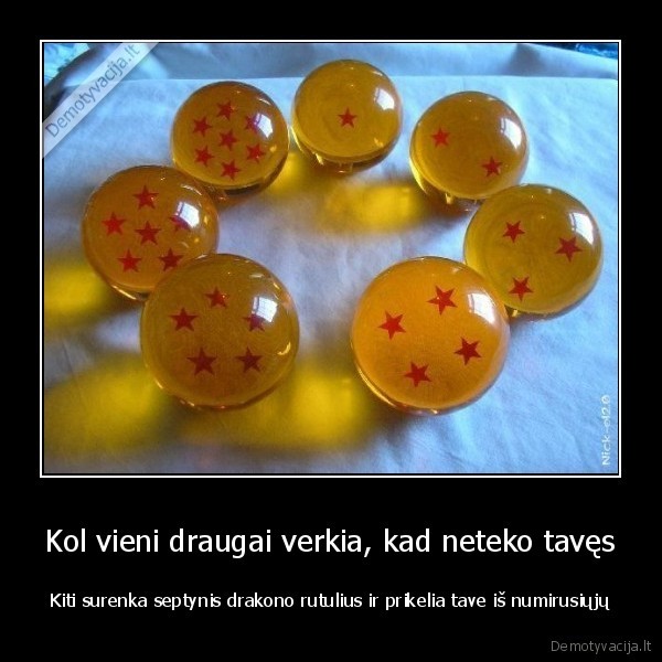 Kol vieni draugai verkia, kad neteko tavęs - Kiti surenka septynis drakono rutulius ir prikelia tave iš numirusiųjų. 