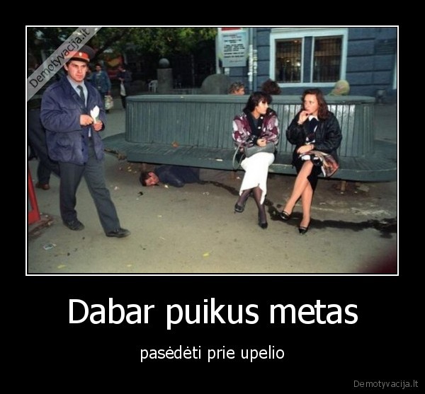 Dabar puikus metas - pasėdėti prie upelio. 