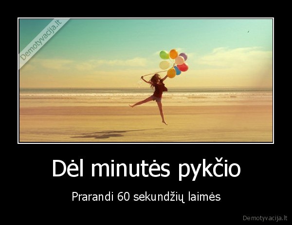 Dėl minutės pykčio - Prarandi 60 sekundžių laimės. 