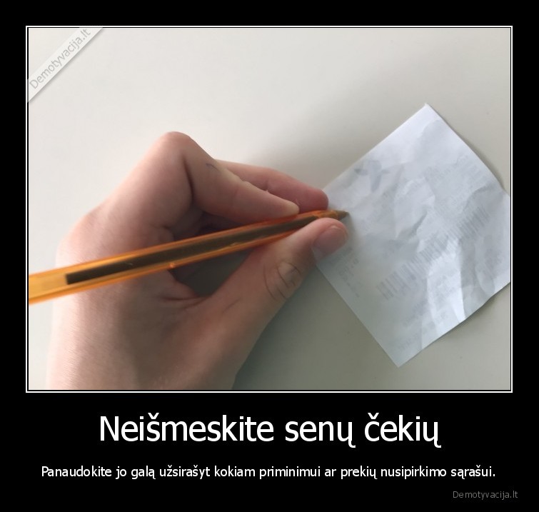 Neišmeskite senų čekių - Panaudokite jo galą užsirašyt kokiam priminimui ar prekių nusipirkimo sąrašui.