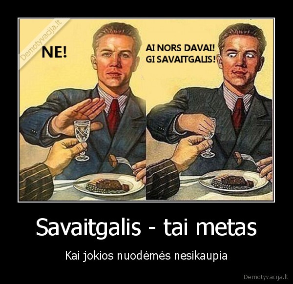 Savaitgalis - tai metas - Kai jokios nuodėmės nesikaupia. 