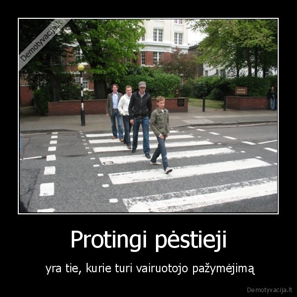 Protingi pėstieji -  yra tie, kurie turi vairuotojo pažymėjimą. 