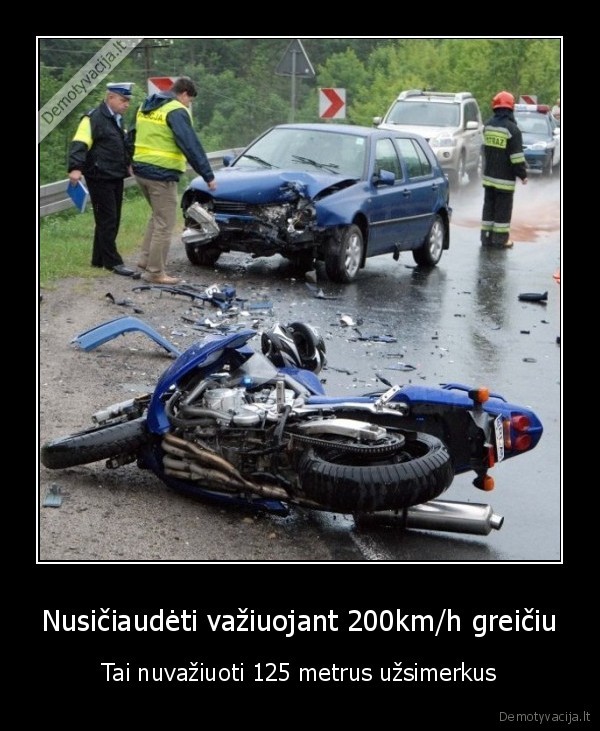 Nusičiaudėti važiuojant 200km/h greičiu - Tai nuvažiuoti 125 metrus užsimerkus. 