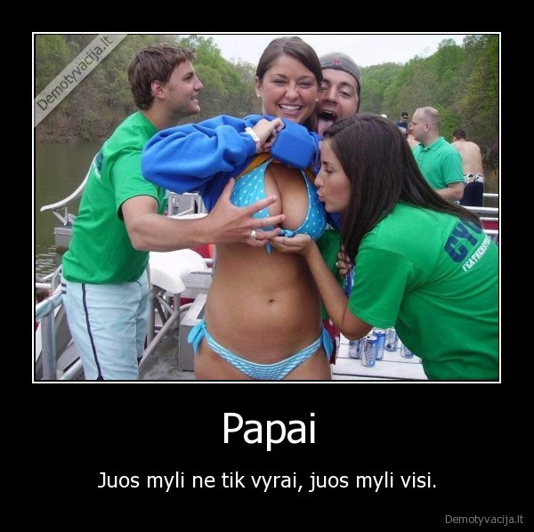 Papai - Juos myli ne tik vyrai, juos myli visi.. 