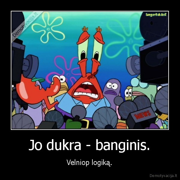 Jo dukra - banginis. - Velniop logiką.. 
