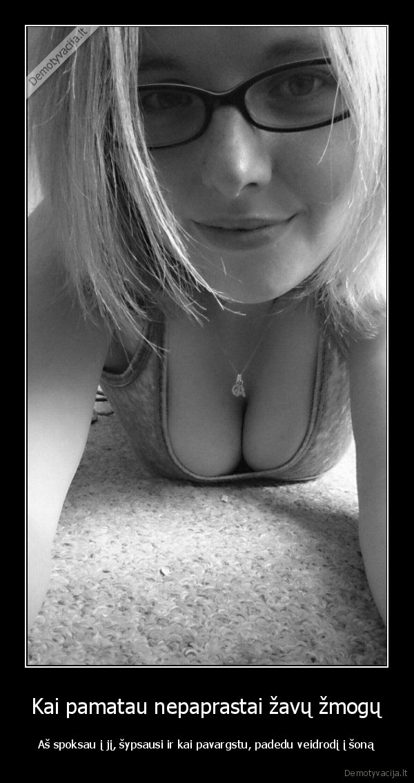 Kai pamatau nepaprastai žavų žmogų - Aš spoksau į jį, šypsausi ir kai pavargstu, padedu veidrodį į šoną. 