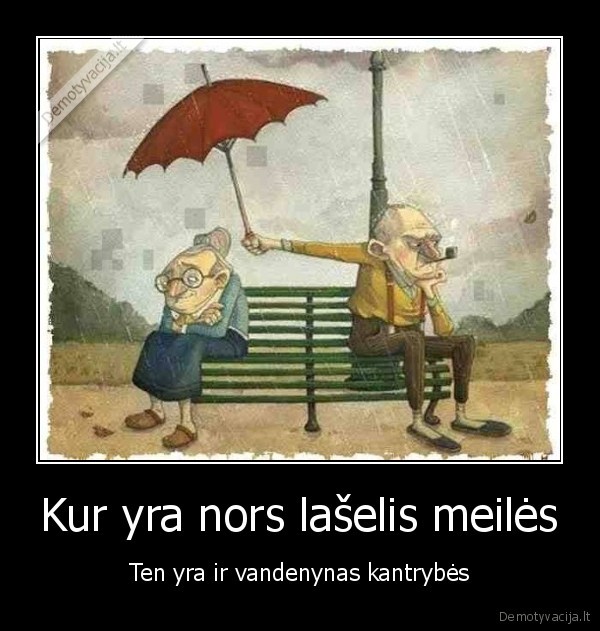 Kur yra nors lašelis meilės - Ten yra ir vandenynas kantrybės. 