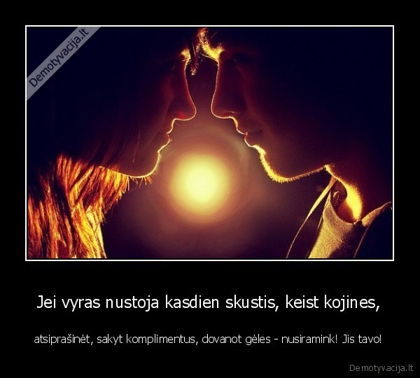 Jei vyras nustoja kasdien skustis, keist kojines, - atsiprašinėt, sakyt komplimentus, dovanot gėles - nusiramink! Jis tavo!. 