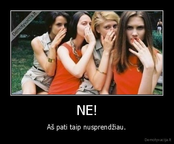 NE! - Aš pati taip nusprendžiau.. 