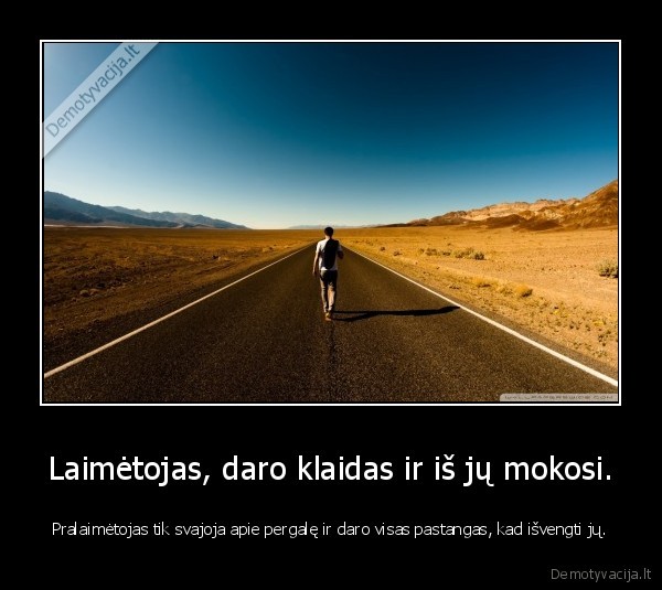 Laimėtojas, daro klaidas ir iš jų mokosi. - Pralaimėtojas tik svajoja apie pergalę ir daro visas pastangas, kad išvengti jų.. 