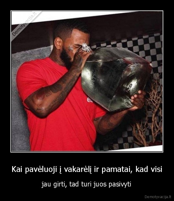 Kai pavėluoji į vakarėlį ir pamatai, kad visi - jau girti, tad turi juos pasivyti. 