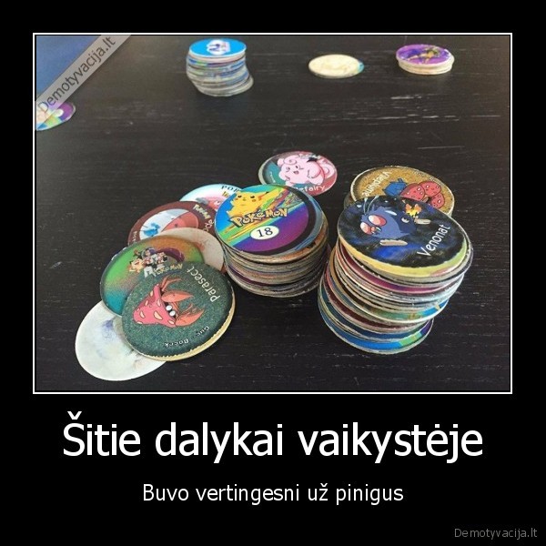 Šitie dalykai vaikystėje - Buvo vertingesni už pinigus. 