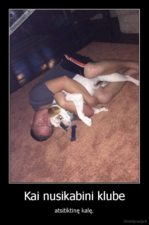 Kai nusikabini klube - atsitiktinę kalę.. 