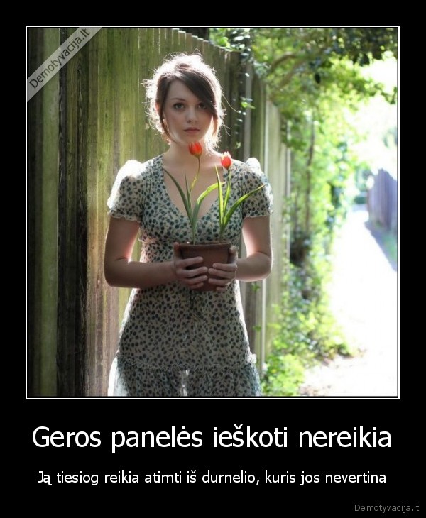 Geros panelės ieškoti nereikia - Ją tiesiog reikia atimti iš durnelio, kuris jos nevertina. 