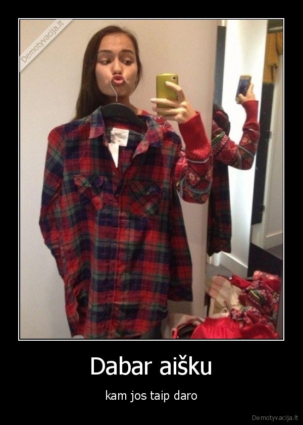 Dabar aišku - kam jos taip daro. 