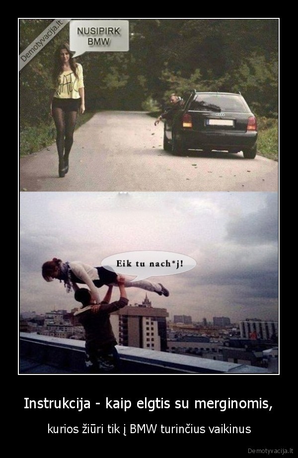 Instrukcija - kaip elgtis su merginomis, - kurios žiūri tik į BMW turinčius vaikinus. 