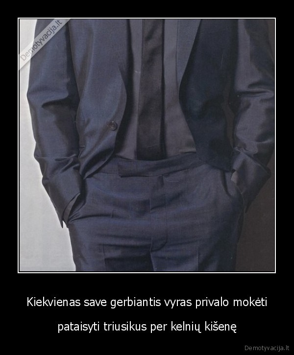 Kiekvienas save gerbiantis vyras privalo mokėti - pataisyti triusikus per kelnių kišenę. 
