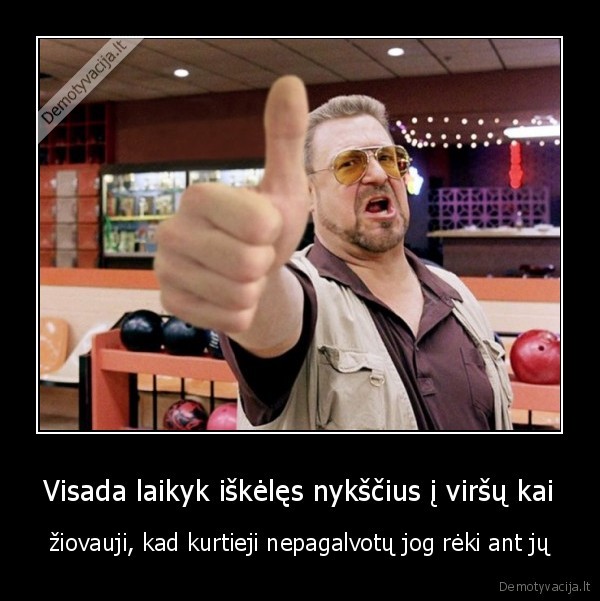 Visada laikyk iškėlęs nykščius į viršų kai - žiovauji, kad kurtieji nepagalvotų jog rėki ant jų. 