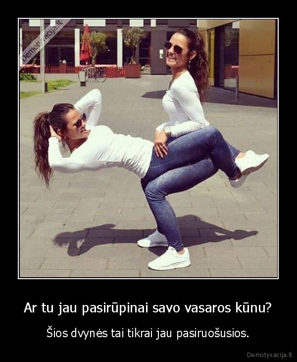 Ar tu jau pasirūpinai savo vasaros kūnu? - Šios dvynės tai tikrai jau pasiruošusios.. 